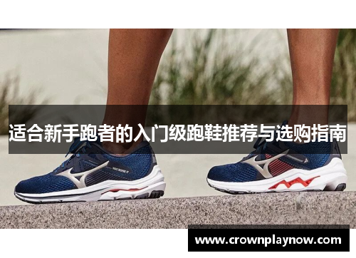 适合新手跑者的入门级跑鞋推荐与选购指南