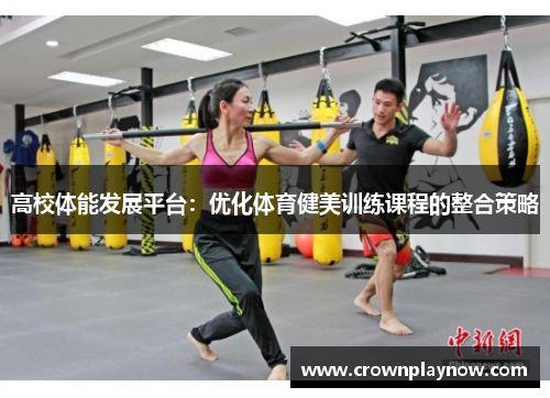 高校体能发展平台：优化体育健美训练课程的整合策略